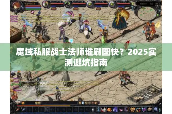 魔域私服战士法师谁刷图快？2025实测避坑指南