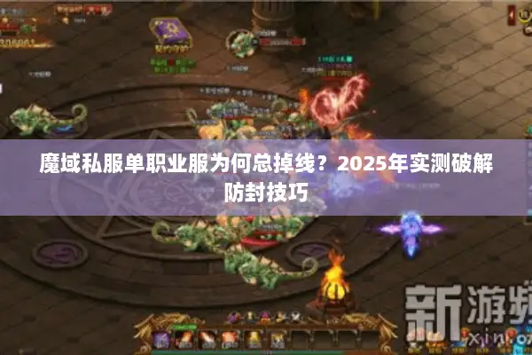 魔域私服单职业服为何总掉线？2025年实测破解防封技巧
