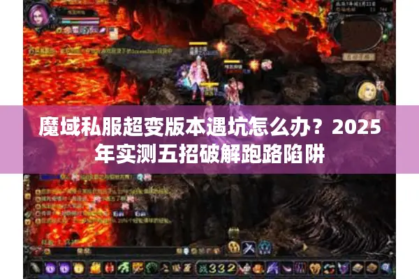 魔域私服超变版本遇坑怎么办？2025年实测五招破解跑路陷阱
