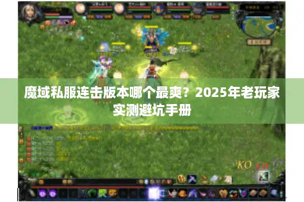 魔域私服连击版本哪个最爽?2025年老玩家实测避坑手册 魔域私服连击版本哪个最爽?2025年老玩家实测避坑手册