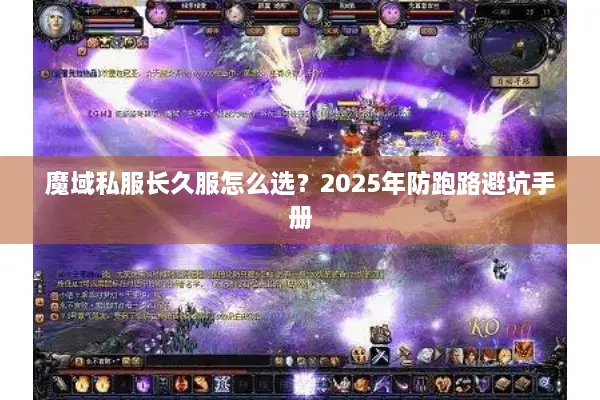 魔域私服长久服怎么选？2025年防跑路避坑手册