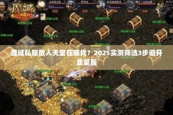 魔域私服散人天堂在哪找？2025实测筛选3步避开韭菜服