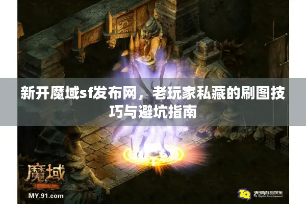新开魔域sf发布网,老玩家私藏的刷图技巧与避坑指南 新开魔域sf发布网,老玩家私藏的刷图技巧与避坑指南