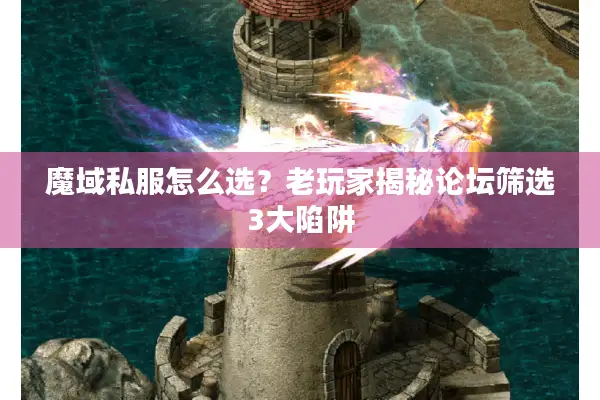 魔域私服怎么选？老玩家揭秘论坛筛选3大陷阱