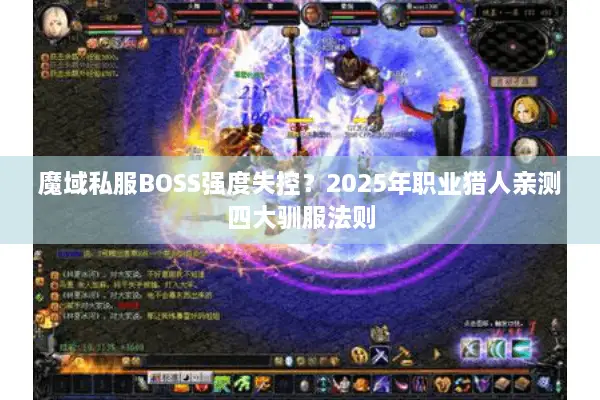 魔域私服BOSS强度失控？2025年职业猎人亲测四大驯服法则