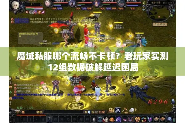 魔域私服哪个流畅不卡顿?老玩家实测12组数据破解延迟困局 魔域私服哪个流畅不卡顿?老玩家实测12组数据破解延迟困局