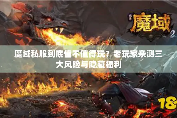 魔域私服到底值不值得玩？老玩家亲测三大风险与隐藏福利