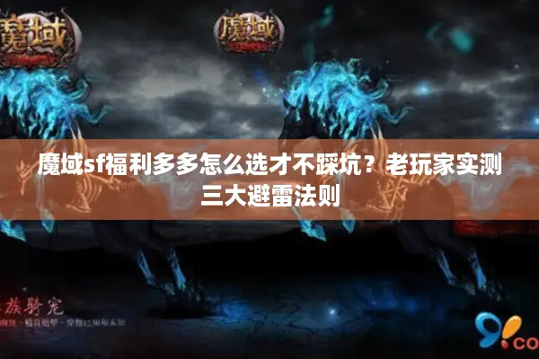 魔域sf福利多多怎么选才不踩坑？老玩家实测三大避雷法则