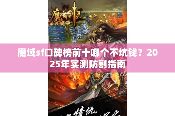 魔域sf口碑榜前十哪个不坑钱?2025年实测防割指南 魔域sf口碑榜前十哪个不坑钱?2025年实测防割指南