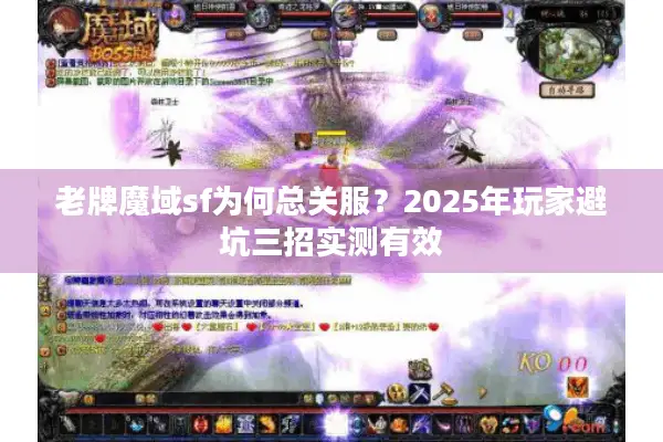 老牌魔域sf为何总关服？2025年玩家避坑三招实测有效