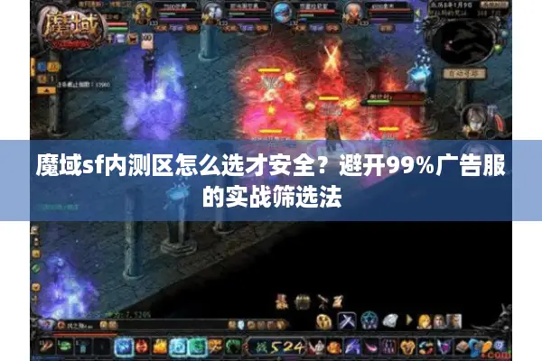 魔域sf内测区怎么选才安全？避开99%广告服的实战筛选法