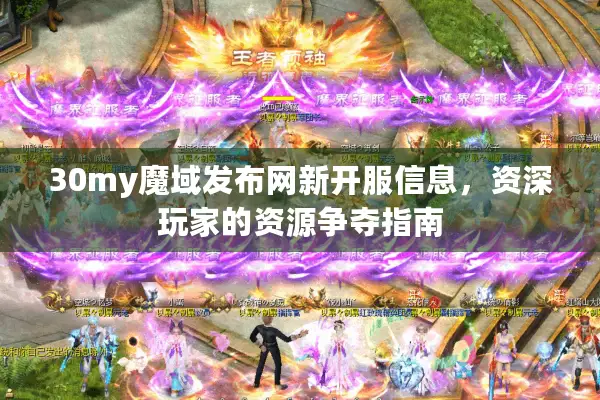 30my魔域发布网新开服信息，资深玩家的资源争夺指南