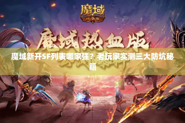 魔域新开SF列表哪家强？老玩家实测三大防坑秘籍