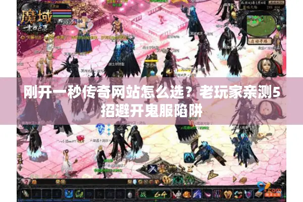 刚开一秒传奇网站怎么选？老玩家亲测5招避开鬼服陷阱