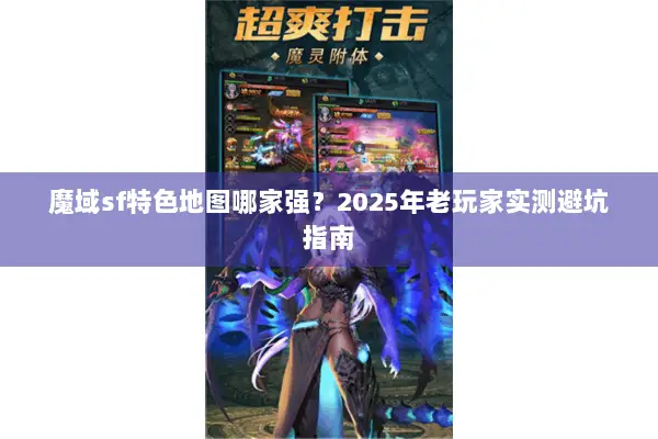 魔域sf特色地图哪家强？2025年老玩家实测避坑指南