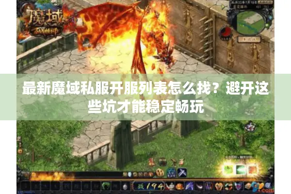 最新魔域私服开服列表怎么找？避开这些坑才能稳定畅玩