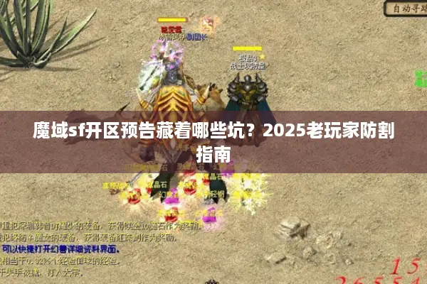 魔域sf开区预告藏着哪些坑?2025老玩家防割指南 魔域sf开区预告藏着哪些坑?2025老玩家防割指南