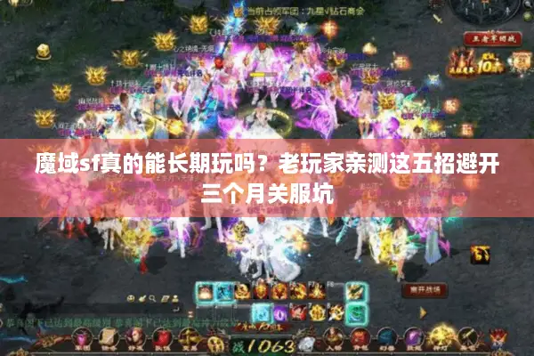 魔域sf真的能长期玩吗？老玩家亲测这五招避开三个月关服坑