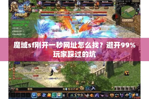 魔域sf刚开一秒网址怎么找？避开99%玩家踩过的坑