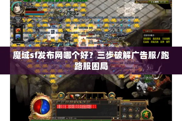 魔域sf发布网哪个好？三步破解广告服/跑路服困局