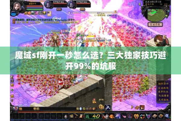 魔域sf刚开一秒怎么选？三大独家技巧避开99%的坑服