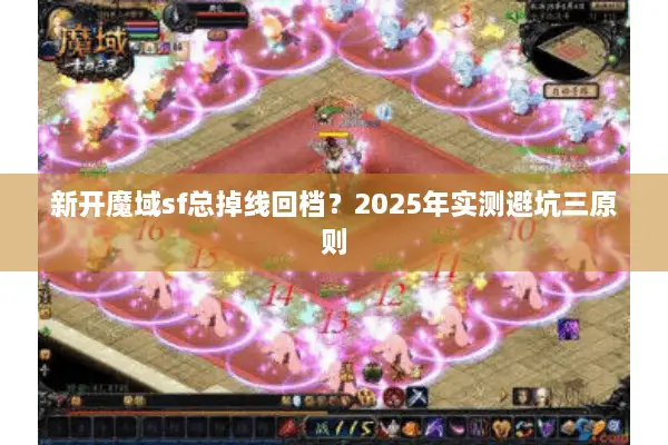 新开魔域sf总掉线回档？2025年实测避坑三原则
