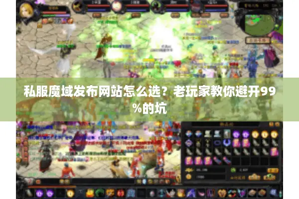 私服魔域发布网站怎么选?老玩家教你避开99%的坑 私服魔域发布网站怎么选?老玩家教你避开99%的坑
