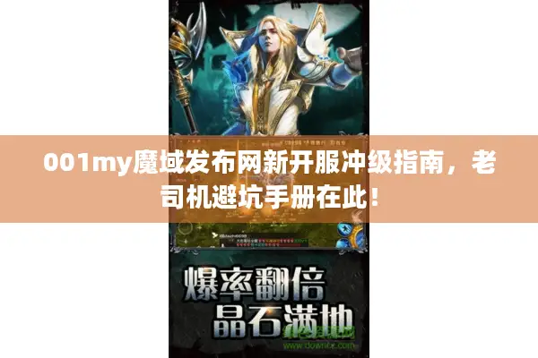 001my魔域发布网新开服冲级指南,老司机避坑手册在此! 001my魔域发布网新开服冲级指南,老司机避坑手册在此!