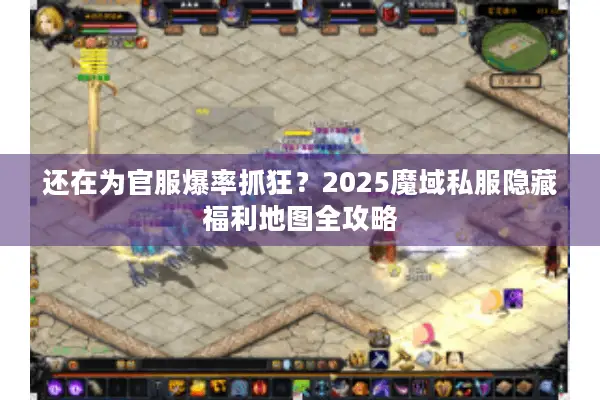 还在为官服爆率抓狂？2025魔域私服隐藏福利地图全攻略