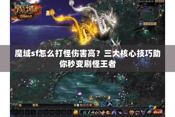 魔域sf怎么打怪伤害高?三大核心技巧助你秒变刷怪王者 魔域sf怎么打怪伤害高?三大核心技巧助你秒变刷怪王者