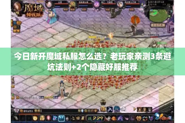 今日新开魔域私服怎么选？老玩家亲测3条避坑法则+2个隐藏好服推荐