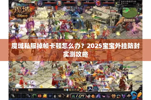 魔域私服掉帧卡顿怎么办？2025宝宝外挂防封实测攻略