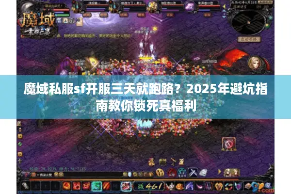 魔域私服sf开服三天就跑路？2025年避坑指南教你锁死真福利