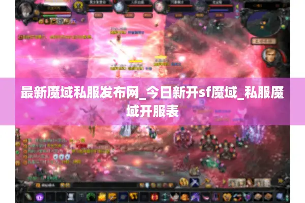 最新魔域私服发布网_今日新开sf魔域_私服魔域开服表