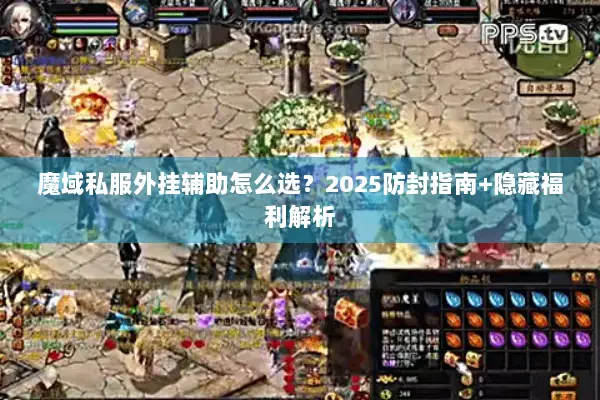 魔域私服外挂辅助怎么选?2025防封指南+隐藏福利解析 魔域私服外挂辅助怎么选?2025防封指南+隐藏福利解析