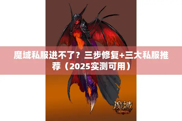 魔域私服进不了？三步修复+三大私服推荐（2025实测可用）