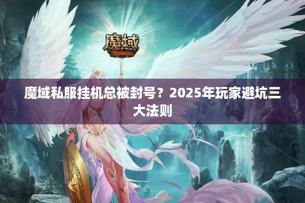 魔域私服挂机总被封号?2025年玩家避坑三大法则 魔域私服挂机总被封号?2025年玩家避坑三大法则