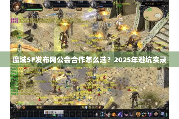 魔域SF发布网公会合作怎么选？2025年避坑实录