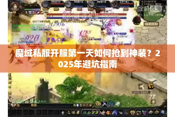 魔域私服开服第一天如何抢到神装？2025年避坑指南