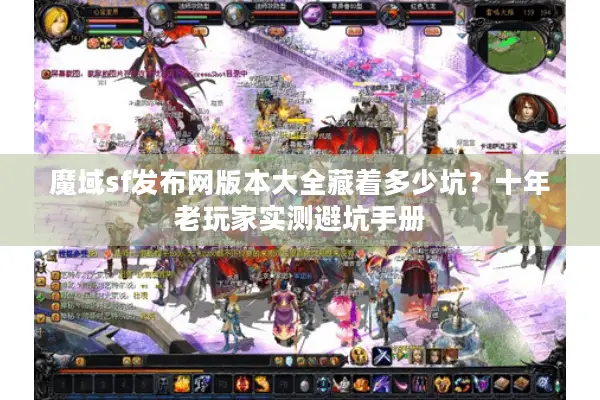 魔域sf发布网版本大全藏着多少坑？十年老玩家实测避坑手册