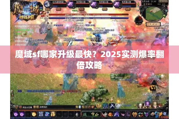 魔域sf哪家升级最快？2025实测爆率翻倍攻略