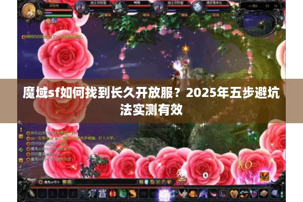 魔域sf如何找到长久开放服？2025年五步避坑法实测有效