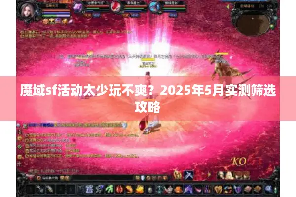 魔域sf活动太少玩不爽？2025年5月实测筛选攻略