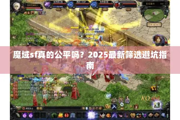 魔域sf真的公平吗？2025最新筛选避坑指南