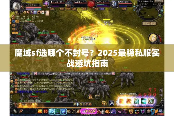 魔域sf选哪个不封号？2025最稳私服实战避坑指南