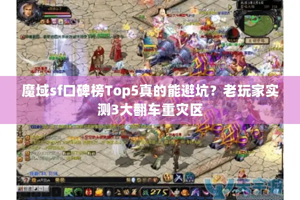 魔域sf口碑榜Top5真的能避坑？老玩家实测3大翻车重灾区