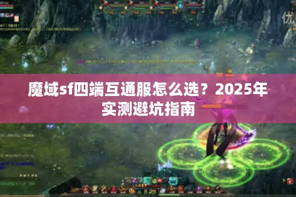 魔域sf四端互通服怎么选？2025年实测避坑指南