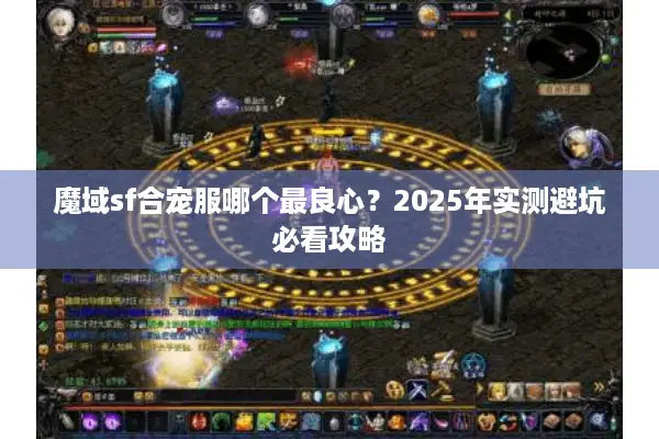 魔域sf合宠服哪个最良心？2025年实测避坑必看攻略