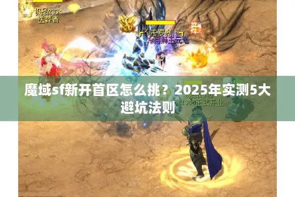 魔域sf新开首区怎么挑?2025年实测5大避坑法则 魔域sf新开首区怎么挑?2025年实测5大避坑法则