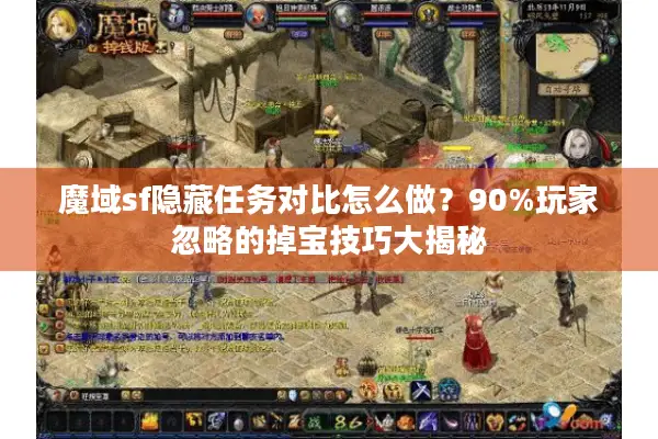 魔域sf隐藏任务对比怎么做？90%玩家忽略的掉宝技巧大揭秘